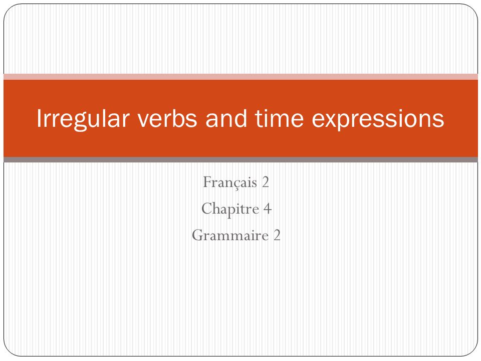 Français 2 Chapitre 4 Grammaire 2 Irregular verbs and time expressions