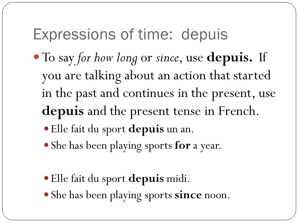Expressions of time: depuis To say for how long or since, use depuis.