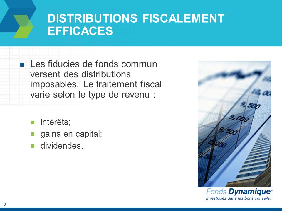 8 DISTRIBUTIONS FISCALEMENT EFFICACES Les fiducies de fonds commun versent des distributions imposables.