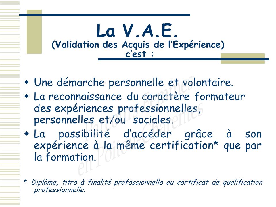 La V.A.E. (Validation des Acquis de lExpérience) cest : Une démarche personnelle et volontaire.