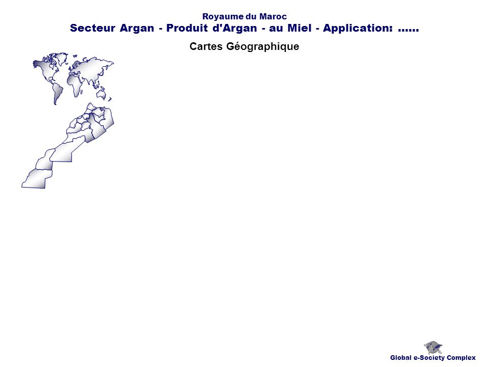 Cartes Géographique Global e-Society Complex Royaume du Maroc Secteur Argan - Produit d Argan - au Miel - Application:......