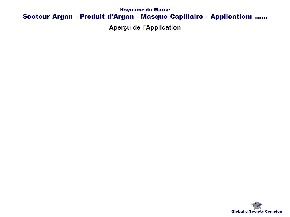 Aperçu de lApplication Global e-Society Complex Royaume du Maroc Secteur Argan - Produit d Argan - Masque Capillaire - Application:......
