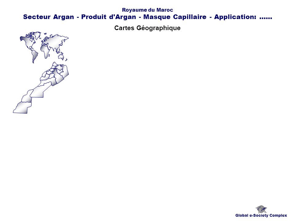 Cartes Géographique Global e-Society Complex Royaume du Maroc Secteur Argan - Produit d Argan - Masque Capillaire - Application:......