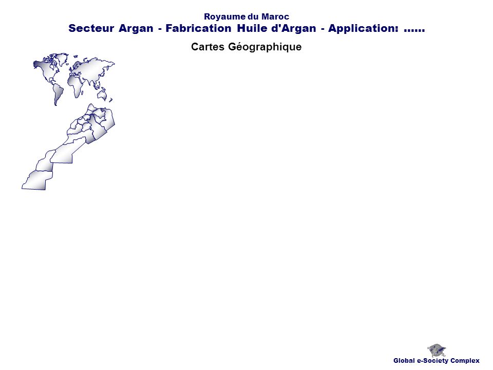 Cartes Géographique Global e-Society Complex Royaume du Maroc Secteur Argan - Fabrication Huile d Argan - Application:......