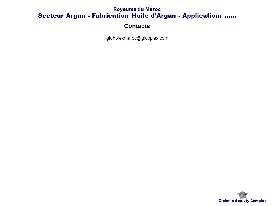 Contacts Global e-Society Complex Royaume du Maroc Secteur Argan - Fabrication Huile d Argan - Application:......
