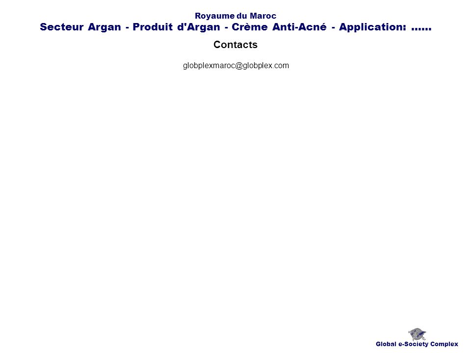 Contacts Global e-Society Complex Royaume du Maroc Secteur Argan - Produit d Argan - Crème Anti-Acné - Application:......