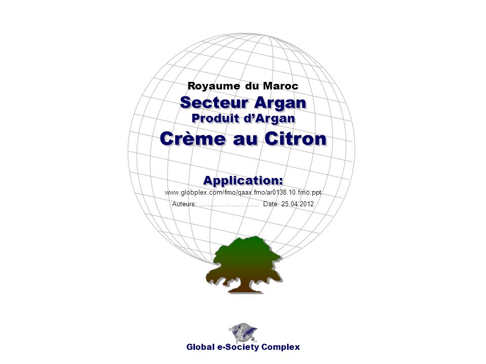 Produit dArgan Royaume du Maroc Global e-Society Complex   Secteur Argan Application: Auteurs: …………………….… Date: Crème au Citron
