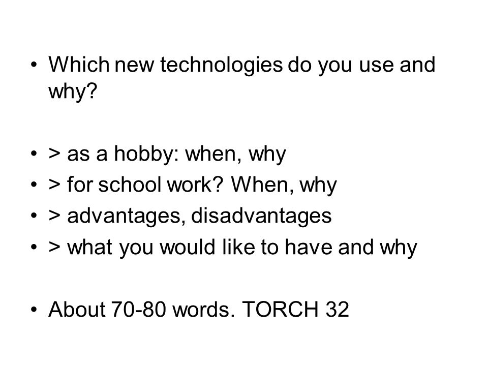 Which new technologies do you use and why. > as a hobby: when, why > for school work.