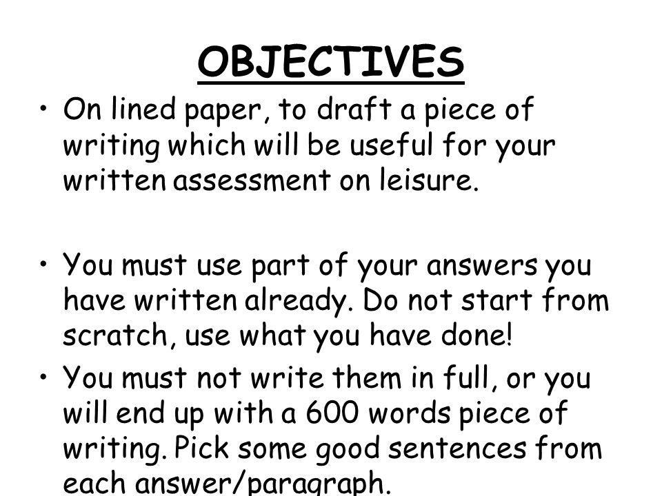 OBJECTIVES On lined paper, to draft a piece of writing which will be useful for your written assessment on leisure.