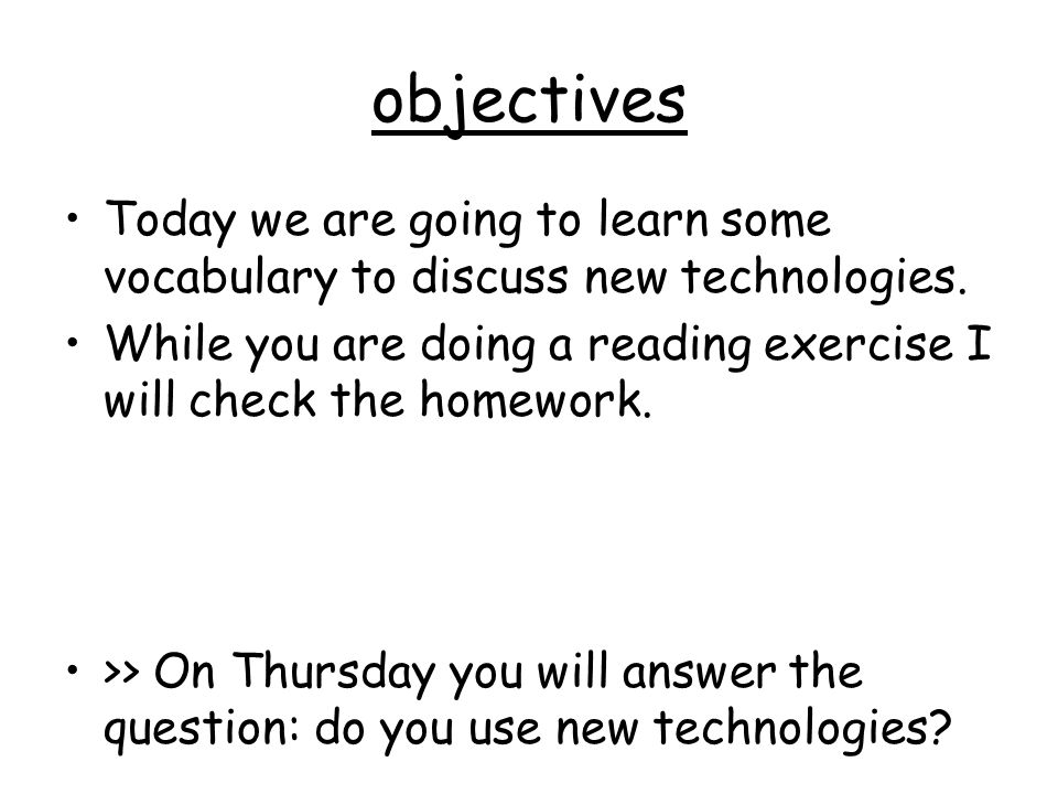 objectives Today we are going to learn some vocabulary to discuss new technologies.