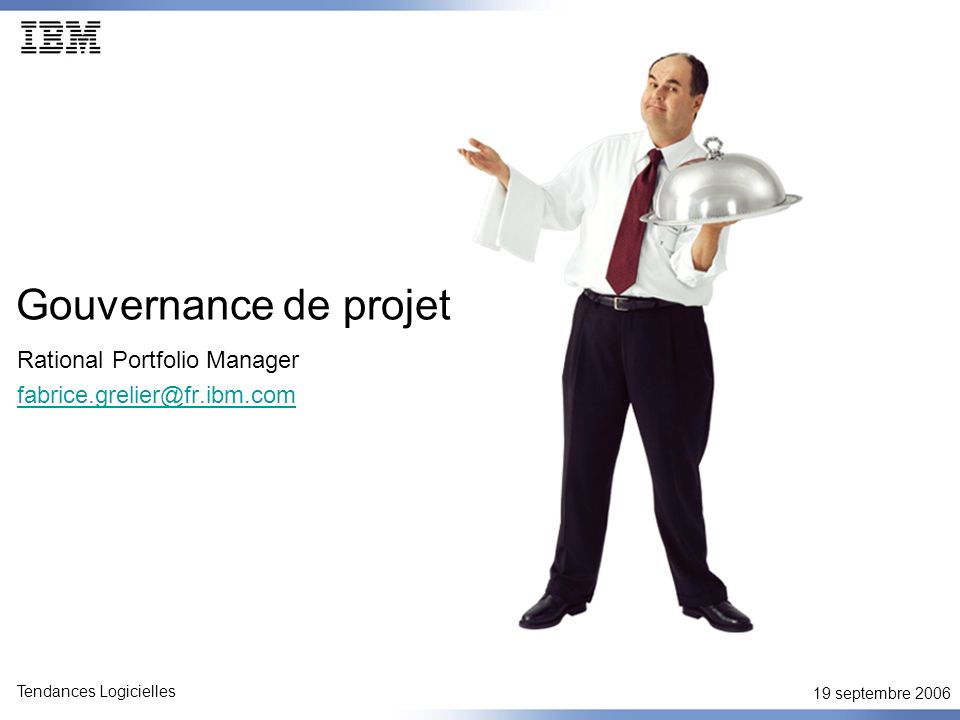 19 septembre 2006 Tendances Logicielles Gouvernance de projet Rational Portfolio Manager