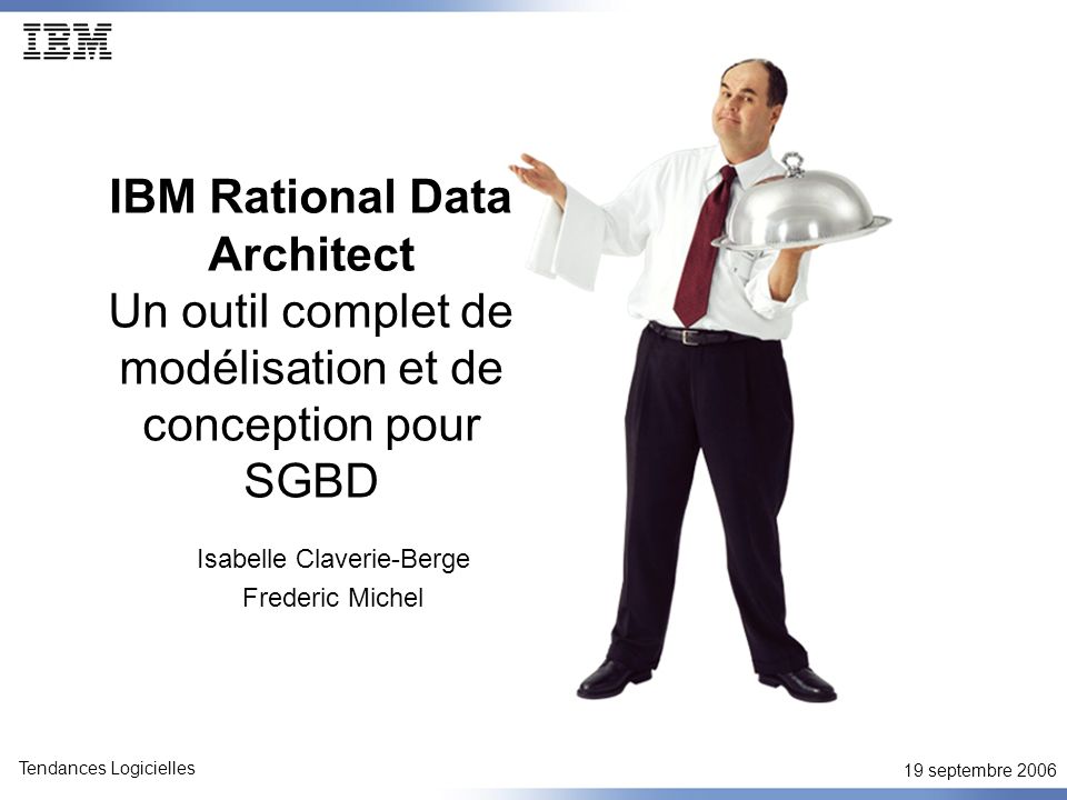 19 septembre 2006 Tendances Logicielles IBM Rational Data Architect Un outil complet de modélisation et de conception pour SGBD Isabelle Claverie-Berge Frederic Michel