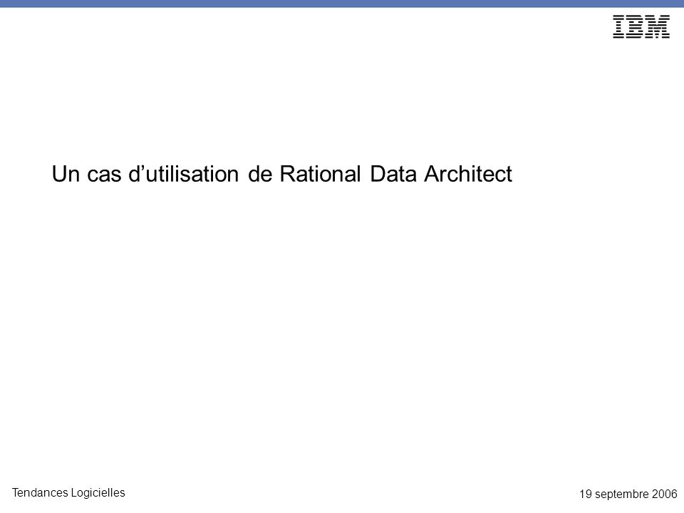 19 septembre 2006 Tendances Logicielles Un cas dutilisation de Rational Data Architect