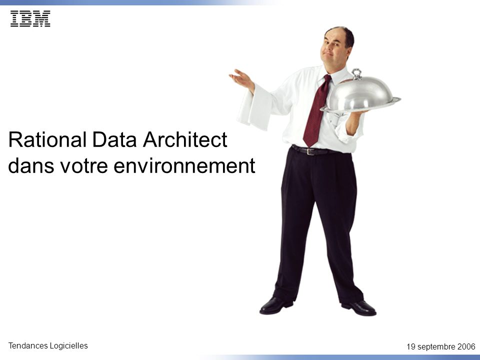 19 septembre 2006 Tendances Logicielles Rational Data Architect dans votre environnement