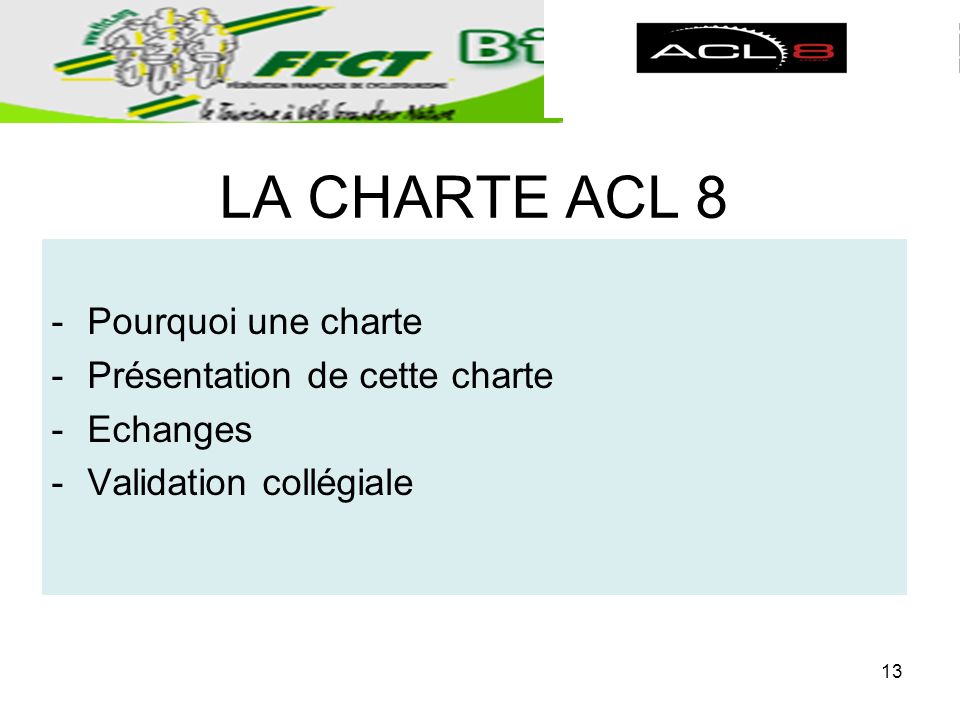 LA CHARTE ACL 8 -Pourquoi une charte -Présentation de cette charte -Echanges -Validation collégiale 13