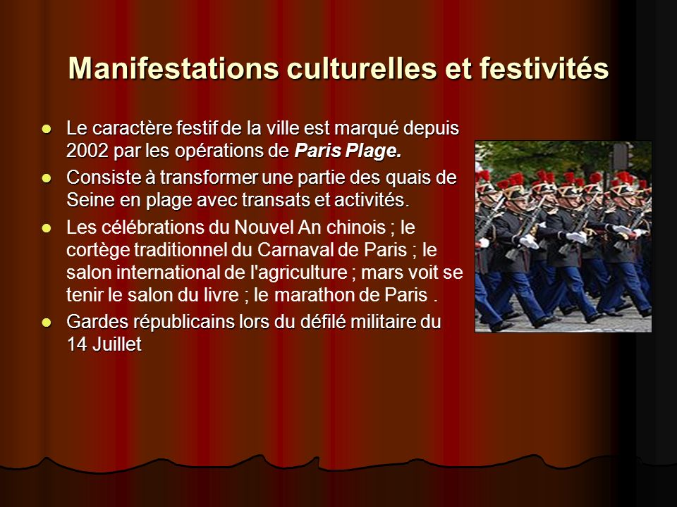 Manifestations culturelles et festivités Le caractère festif de la ville est marqué depuis 2002 par les opérations de Paris Plage.