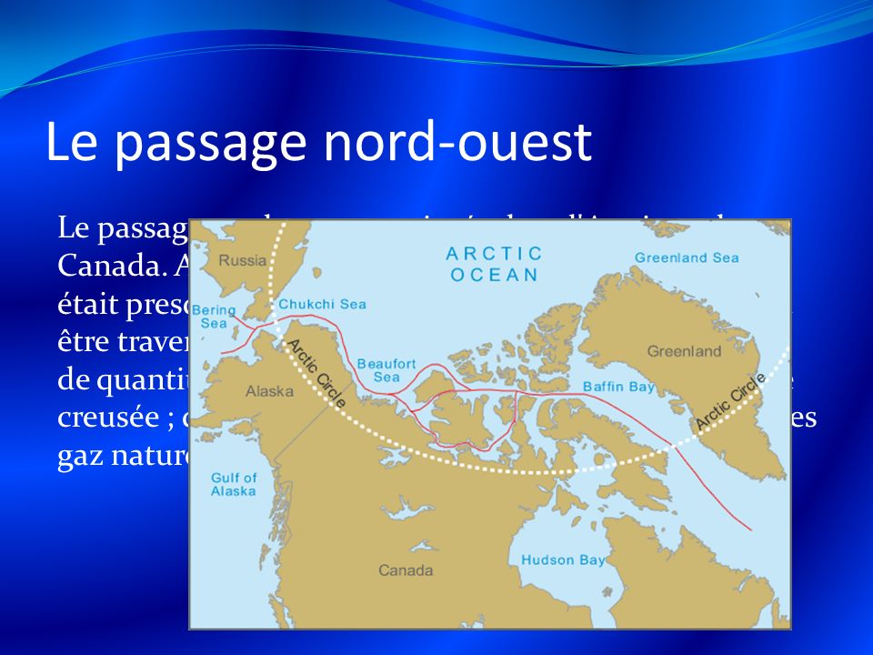 Le passage nord-ouest Le passage nord-ouest est située dans l Arctique du Canada.