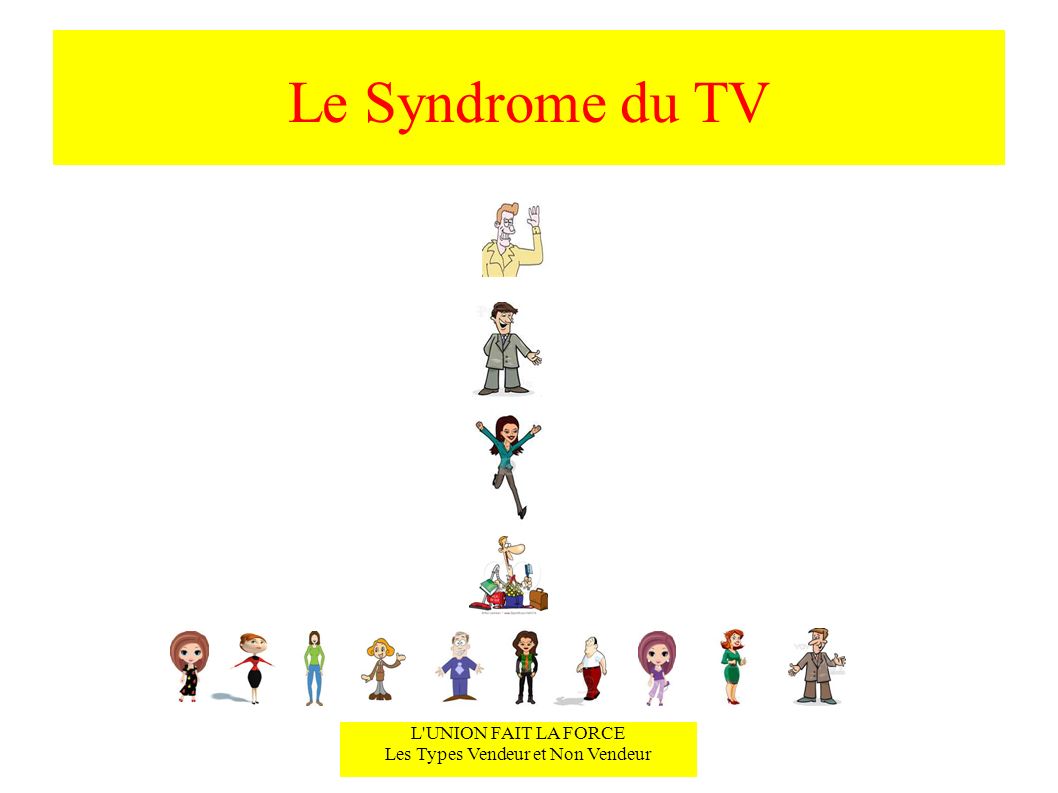 Le Syndrome du TV L UNION FAIT LA FORCE Les Types Vendeur et Non Vendeur