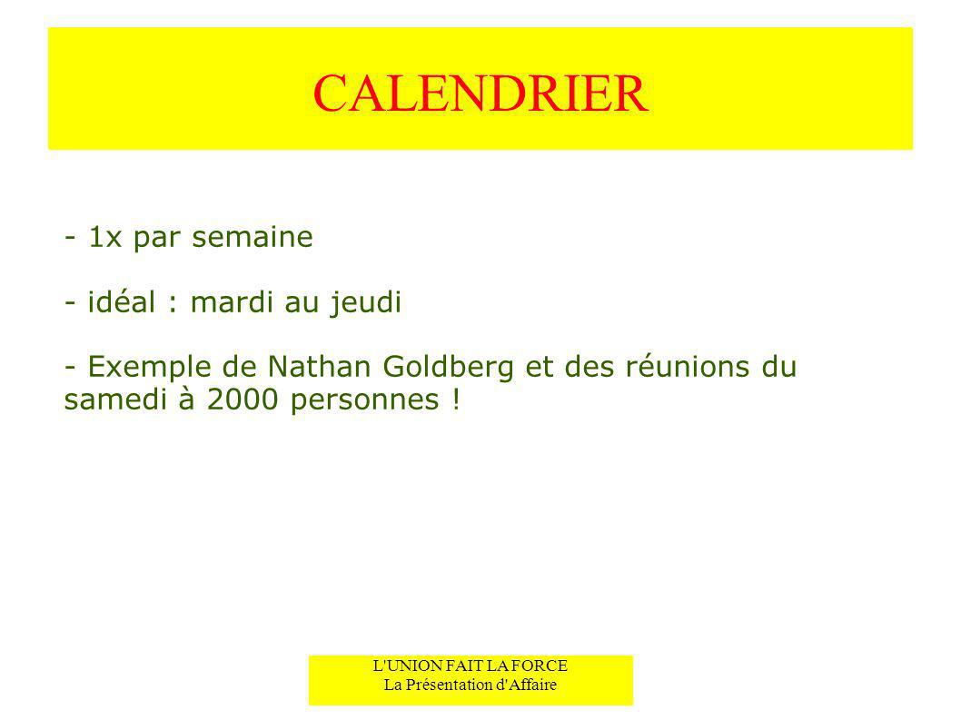 CALENDRIER - 1x par semaine - idéal : mardi au jeudi - Exemple de Nathan Goldberg et des réunions du samedi à 2000 personnes .