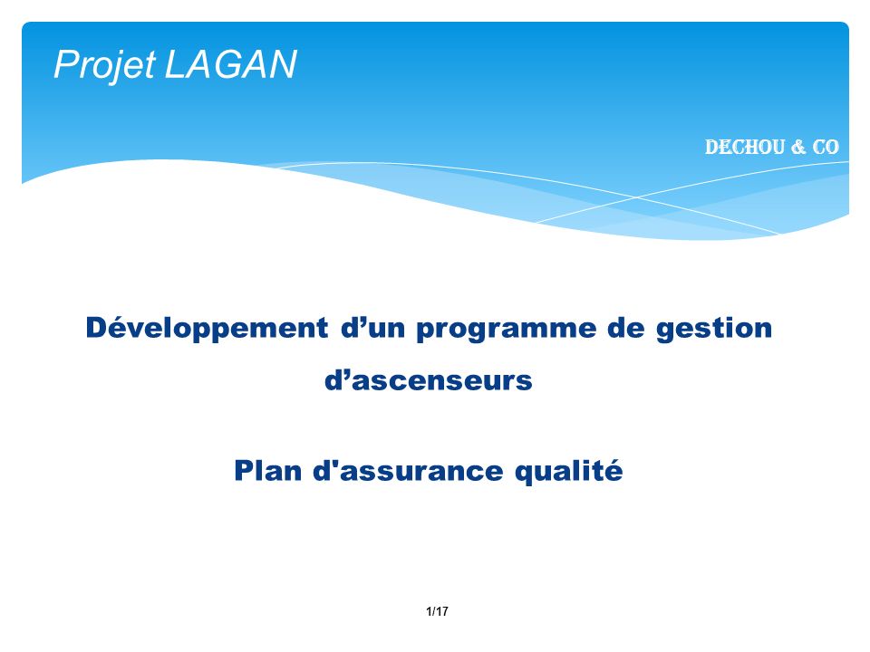 1/17 Projet LAGAN Dechou & CO Développement dun programme de gestion dascenseurs Plan d assurance qualité