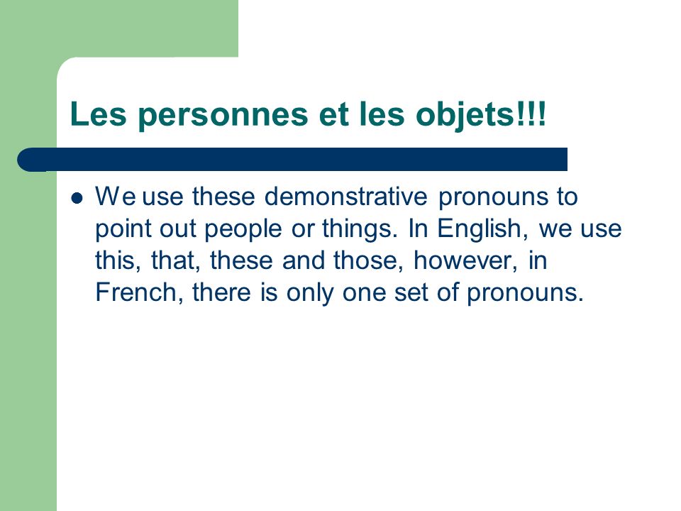 Les personnes et les objets!!. We use these demonstrative pronouns to point out people or things.