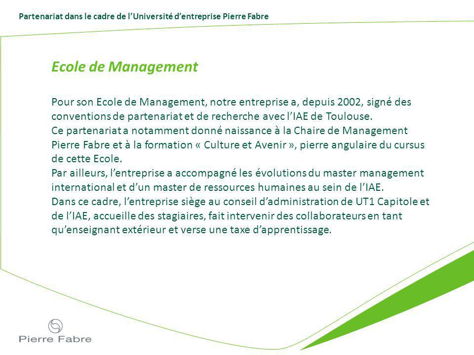 Partenariat dans le cadre de lUniversité dentreprise Pierre Fabre Ecole de Management Pour son Ecole de Management, notre entreprise a, depuis 2002, signé des conventions de partenariat et de recherche avec lIAE de Toulouse.