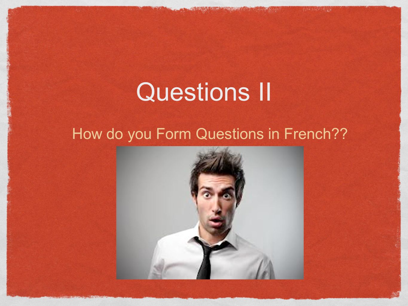 Questions II How do you Form Questions in French