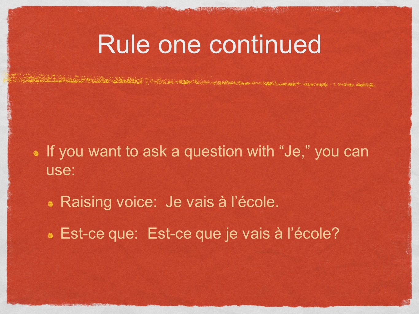 Rule one continued If you want to ask a question with Je, you can use: Raising voice: Je vais à lécole.