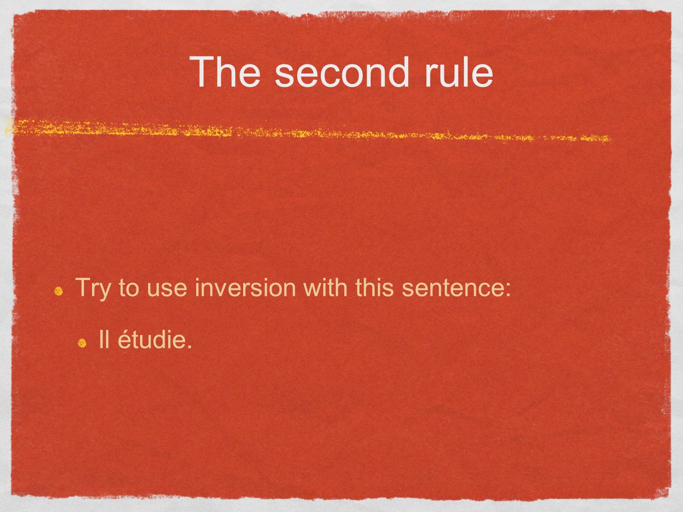 The second rule Try to use inversion with this sentence: Il étudie.