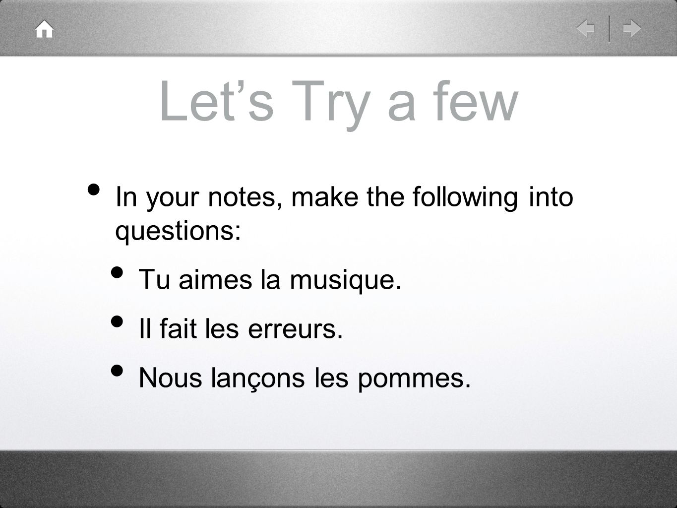 Lets Try a few In your notes, make the following into questions: Tu aimes la musique.
