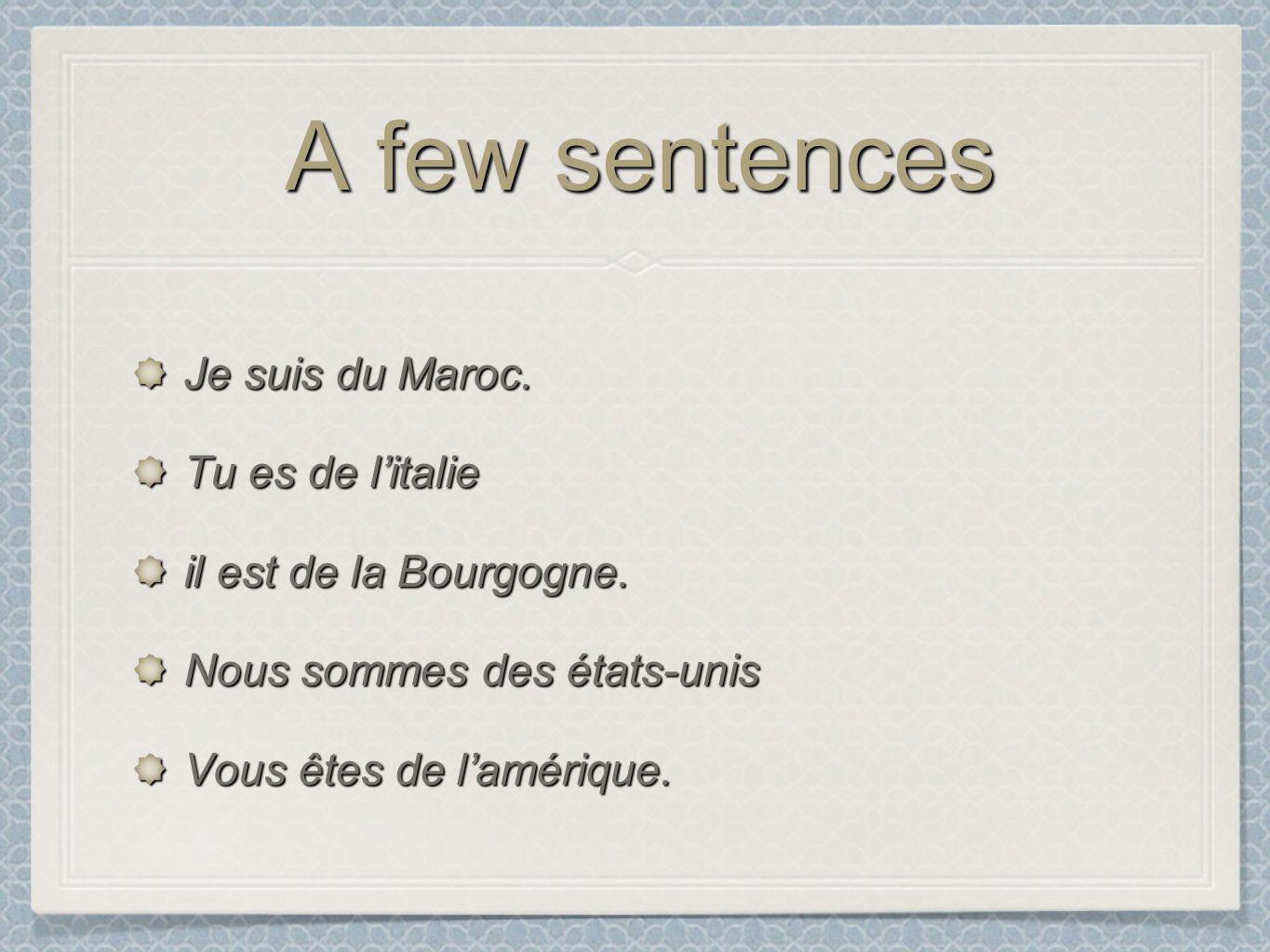 A few sentences Je suis du Maroc. Tu es de litalie il est de la Bourgogne.