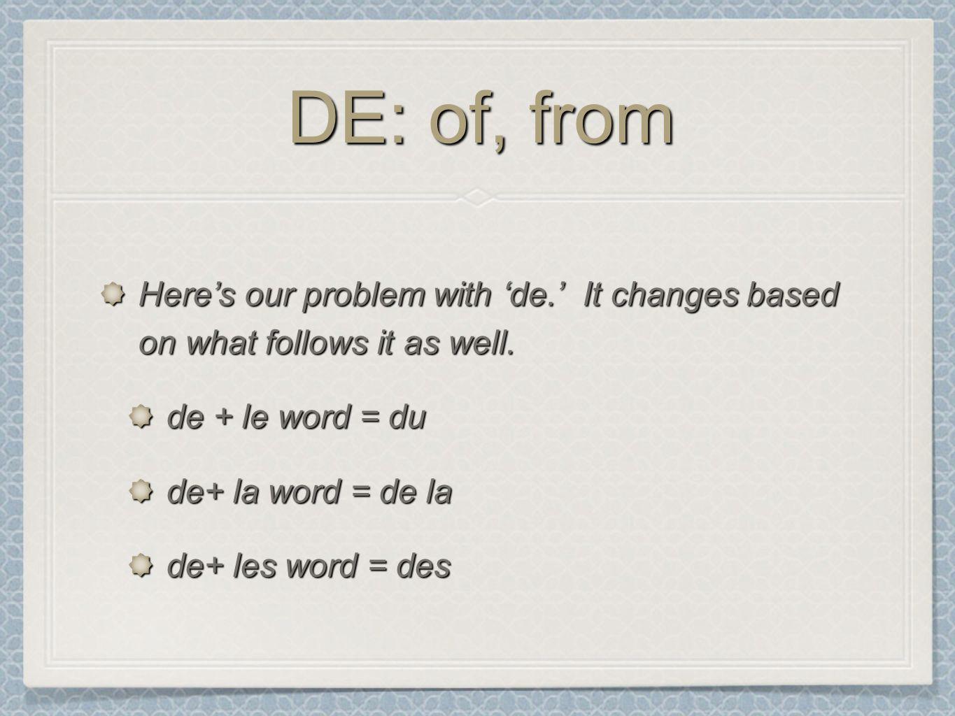 DE: of, from Heres our problem with de. It changes based on what follows it as well.