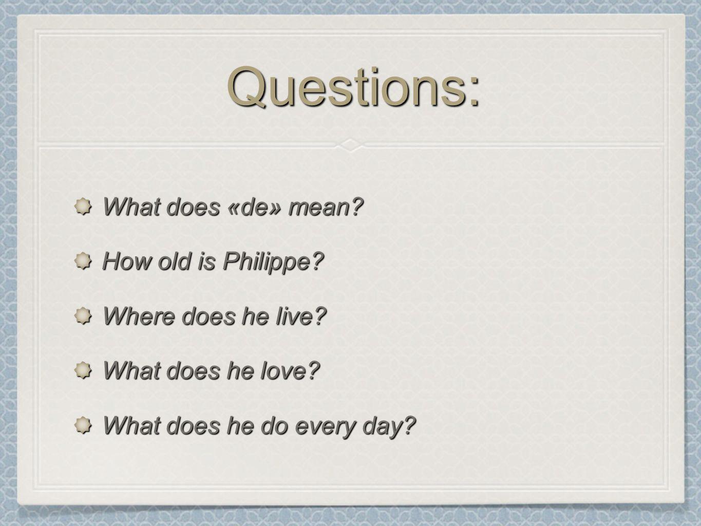 Questions:Questions: What does «de» mean. How old is Philippe.