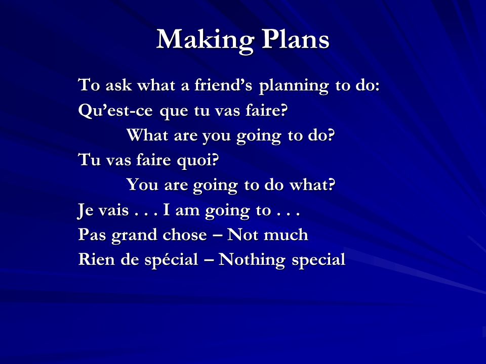 Making Plans To ask what a friends planning to do: Quest-ce que tu vas faire.