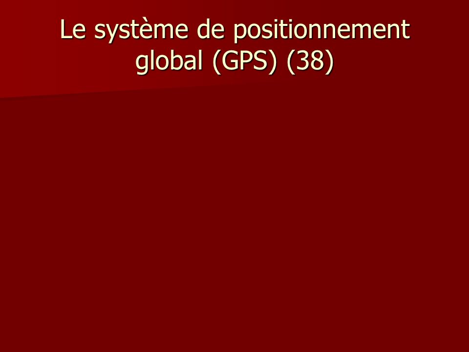 Le système de positionnement global (GPS) (38)