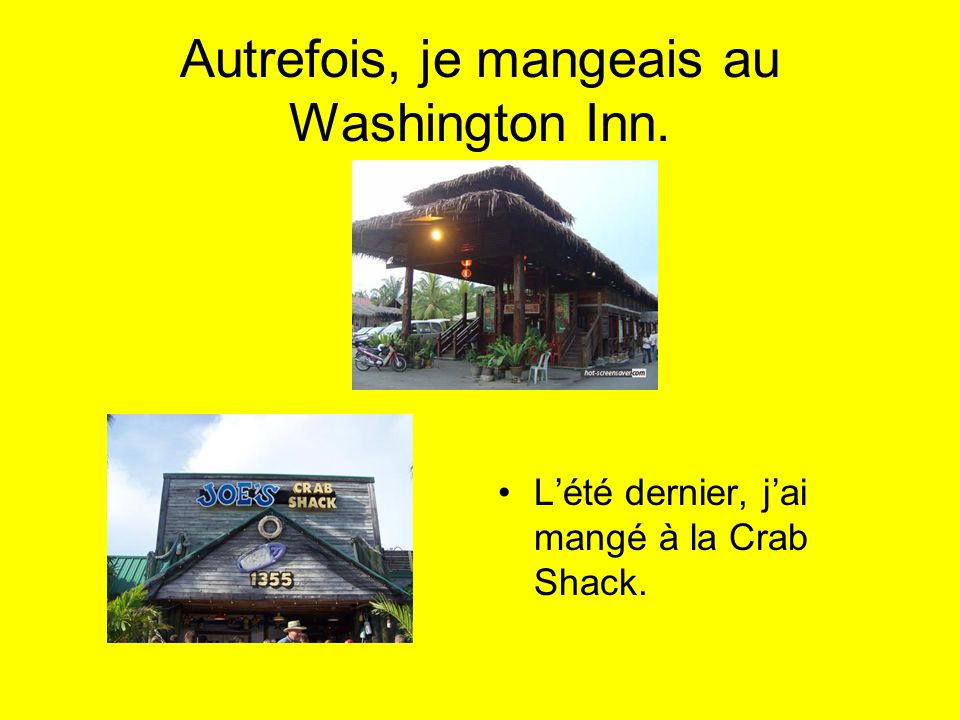 Autrefois, je mangeais au Washington Inn. Lété dernier, jai mangé à la Crab Shack.