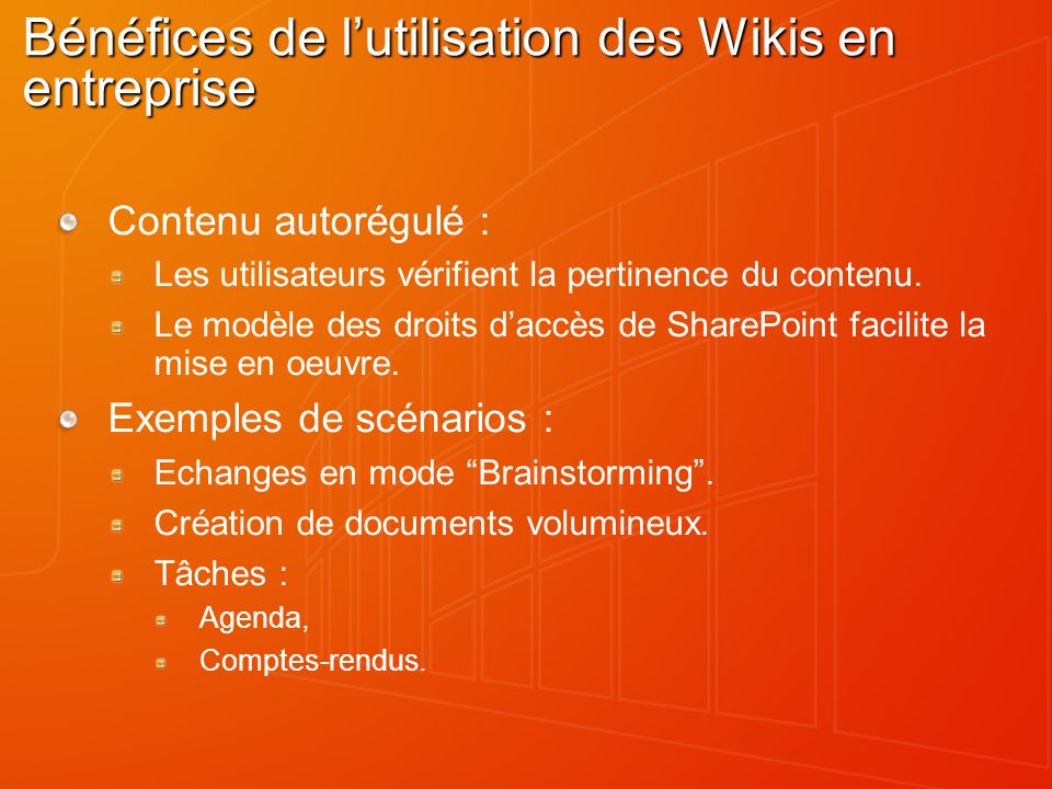 Bénéfices de lutilisation des Wikis en entreprise Contenu autorégulé : Les utilisateurs vérifient la pertinence du contenu.