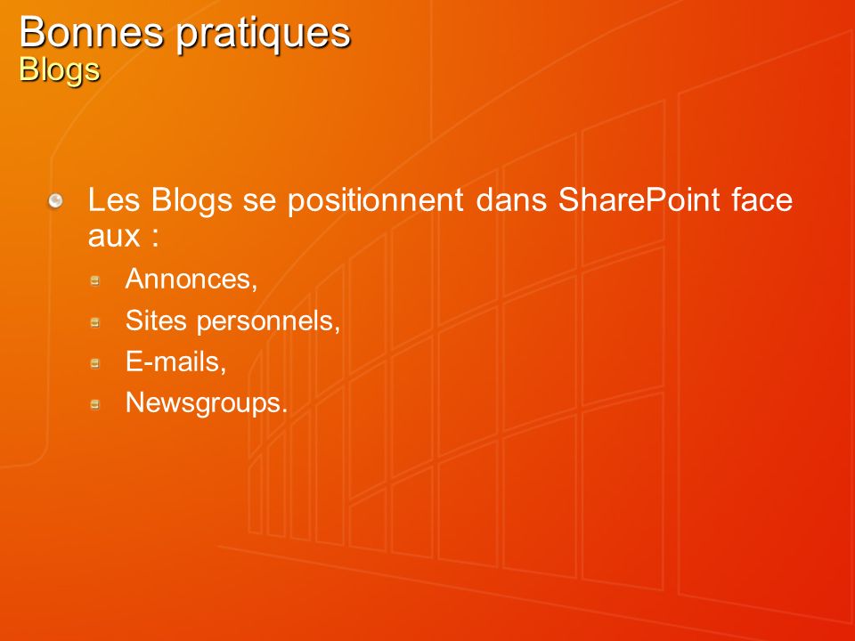 Bonnes pratiques Blogs Les Blogs se positionnent dans SharePoint face aux : Annonces, Sites personnels,  s, Newsgroups.