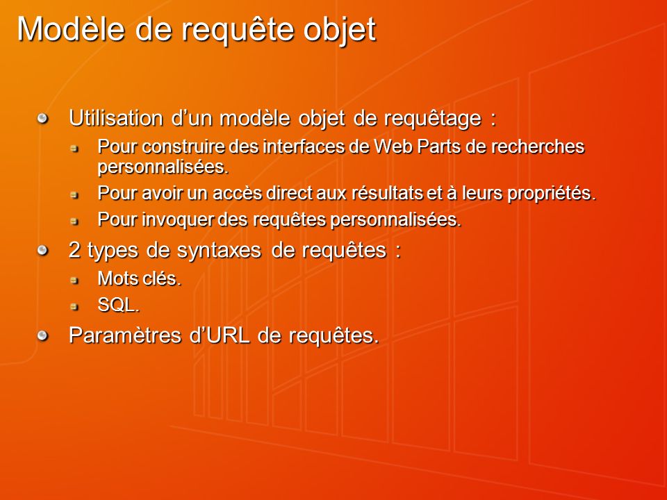 Modèle de requête objet Utilisation dun modèle objet de requêtage : Pour construire des interfaces de Web Parts de recherches personnalisées.