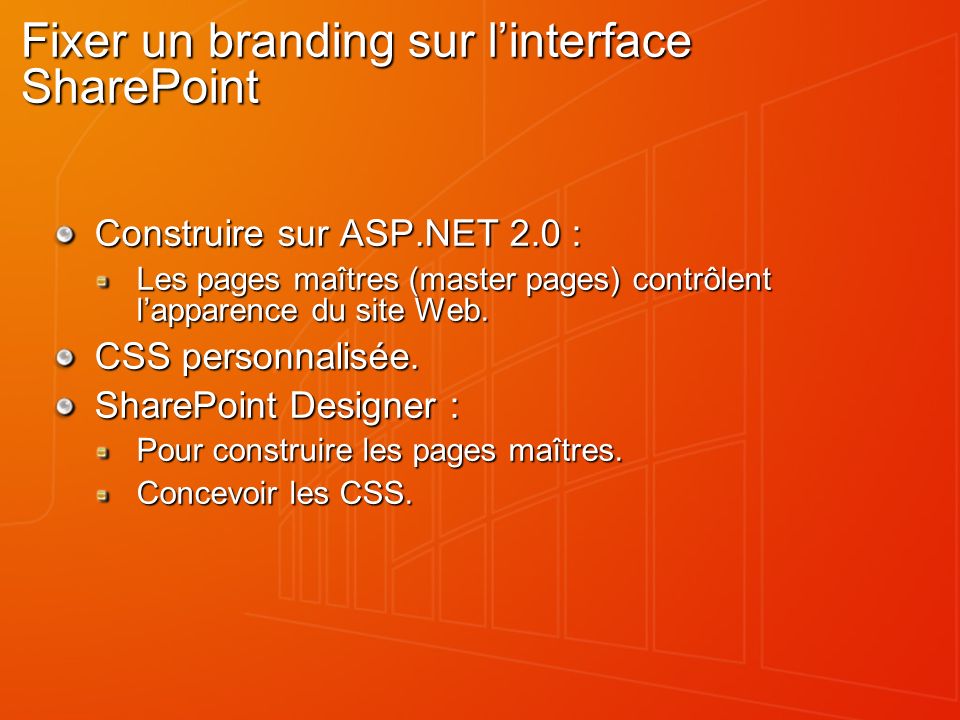 Fixer un branding sur linterface SharePoint Construire sur ASP.NET 2.0 : Les pages maîtres (master pages) contrôlent lapparence du site Web.