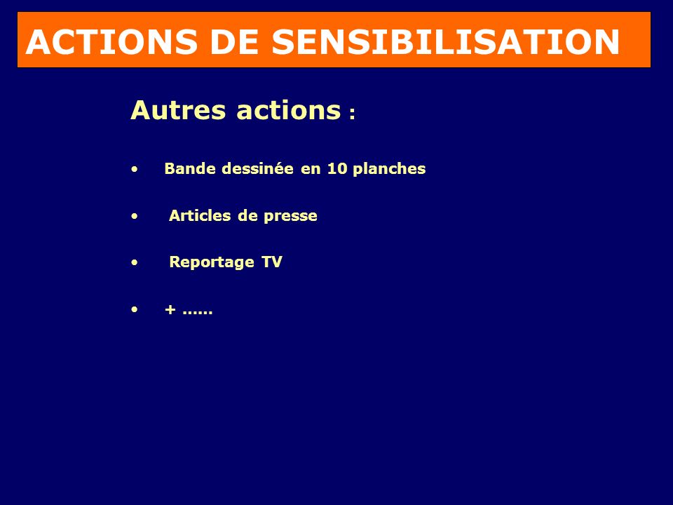 ACTIONS DE SENSIBILISATION Autres actions : Bande dessinée en 10 planches Articles de presse Reportage TV + ……