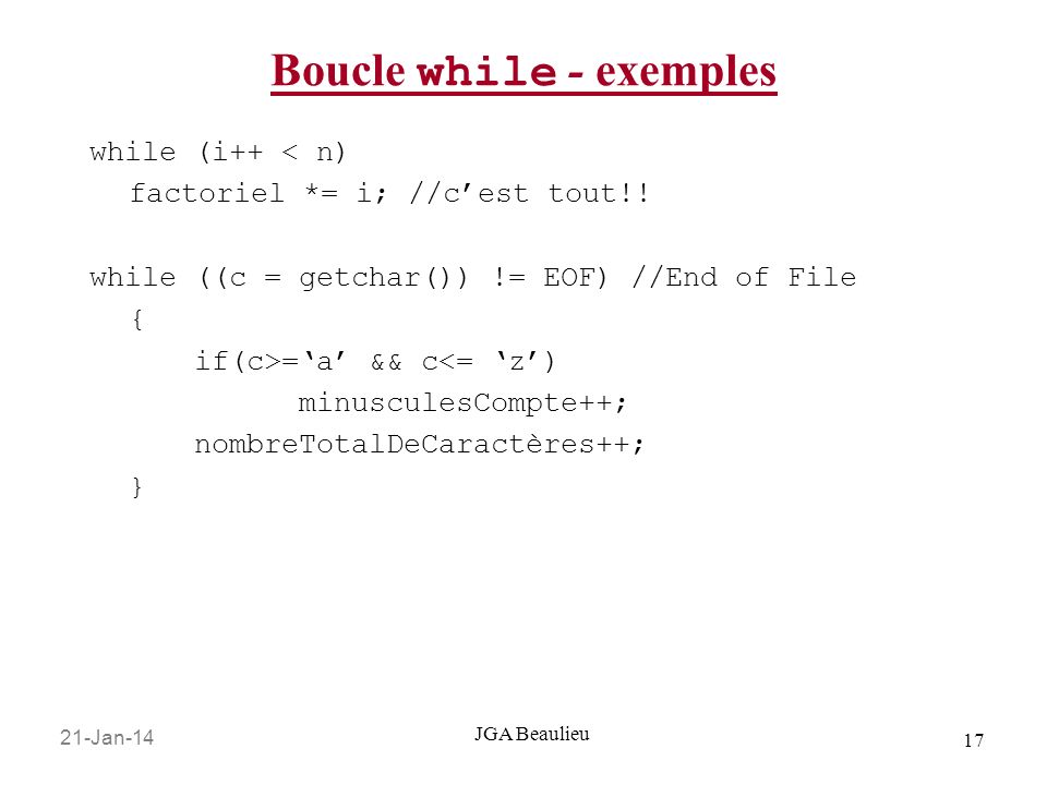 21-Jan JGA Beaulieu Boucle while - exemples while (i++ < n) factoriel *= i; //cest tout!.