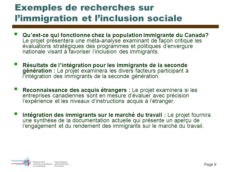 Page 9 Exemples de recherches sur limmigration et linclusion sociale Quest-ce qui fonctionne chez la population immigrante du Canada.
