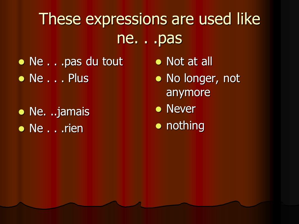 These expressions are used like ne...pas Ne...pas du tout Ne...pas du tout Ne...