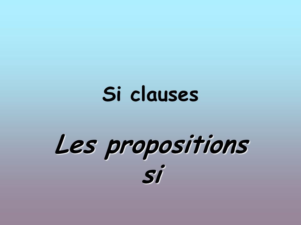Si clauses Les propositions si
