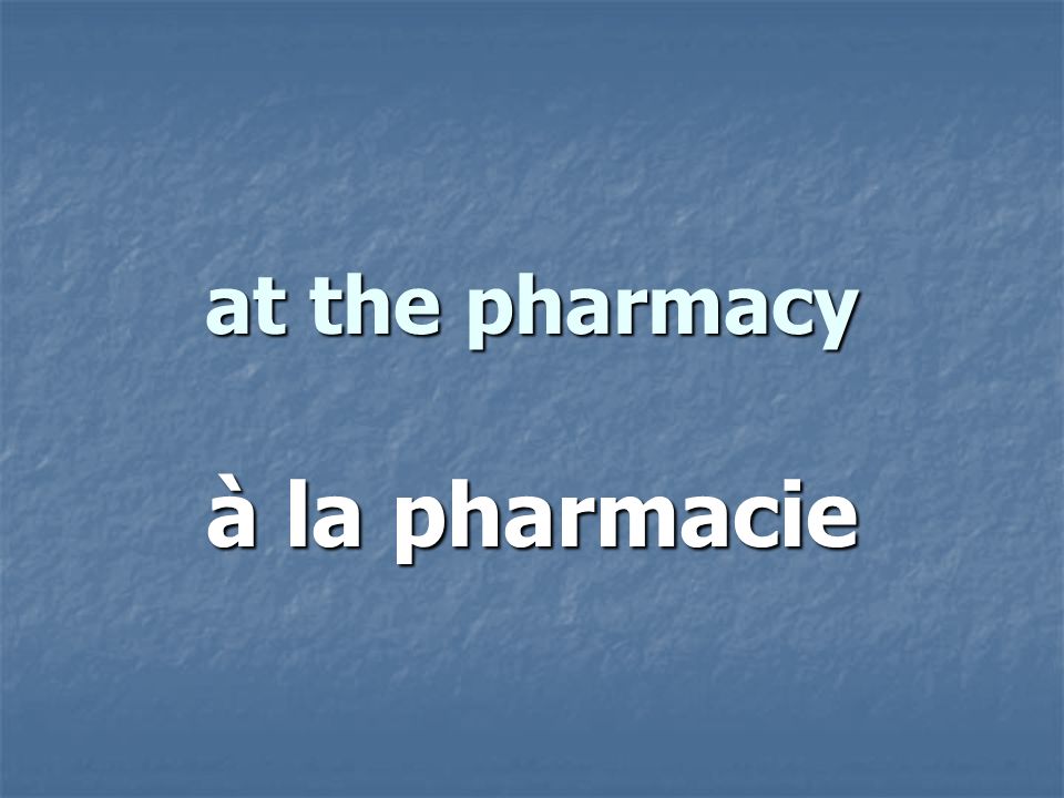 at the pharmacy à la pharmacie