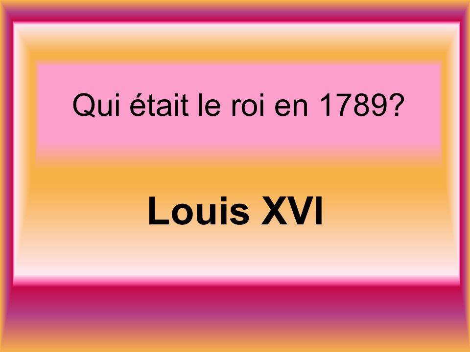Qui était le roi en 1789 Louis XVI