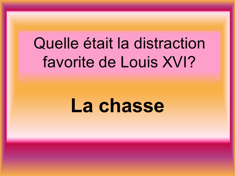 Quelle était la distraction favorite de Louis XVI La chasse