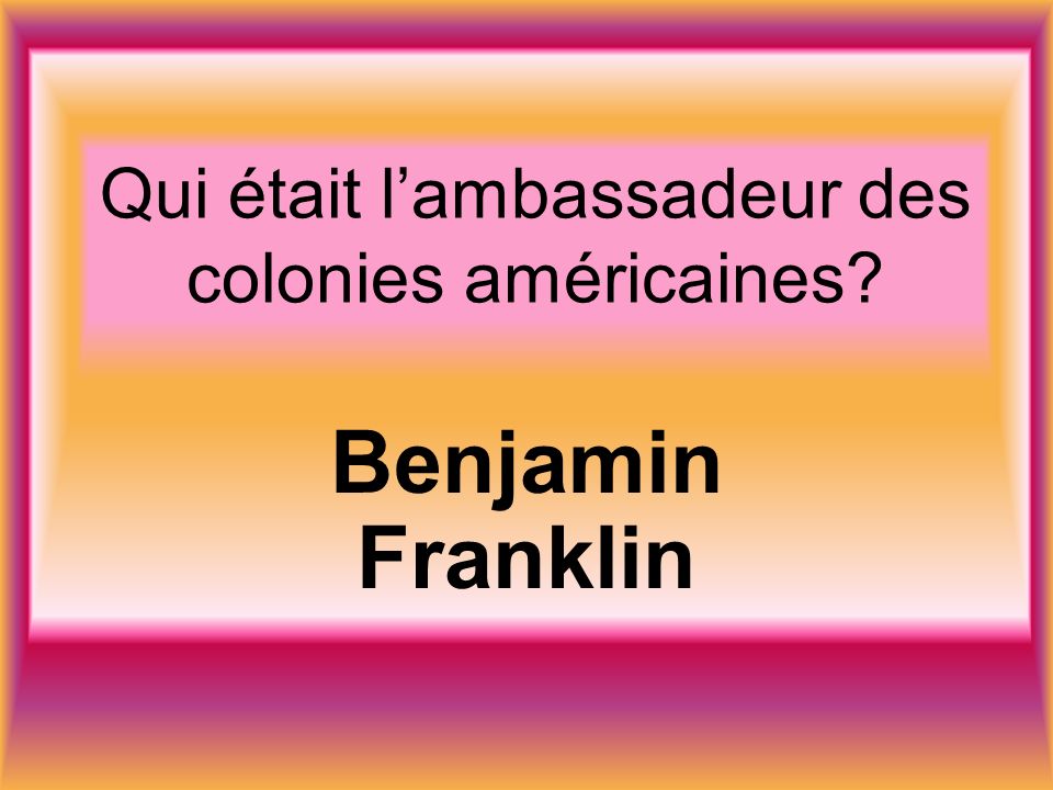 Qui était lambassadeur des colonies américaines Benjamin Franklin