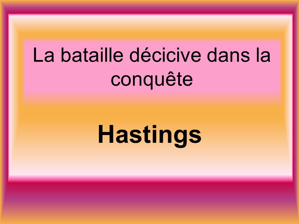 La bataille décicive dans la conquête Hastings